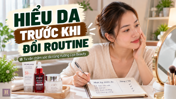 Hiểu Da Trước Khi Đổi Routine Hiểu Da Trước Khi Đổi Routine